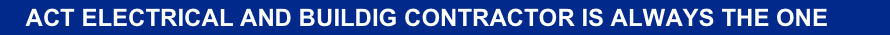ACT ELECTRICAL AND BUILDIG CONTRACTOR IS ALWAYS THE ONE